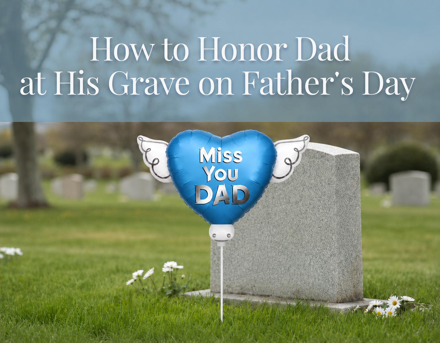 Honoring Dad at his grave on Father's Day with a memorial balloon tribute